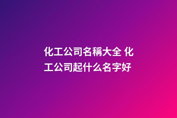 化工公司名稱大全 化工公司起什么名字好